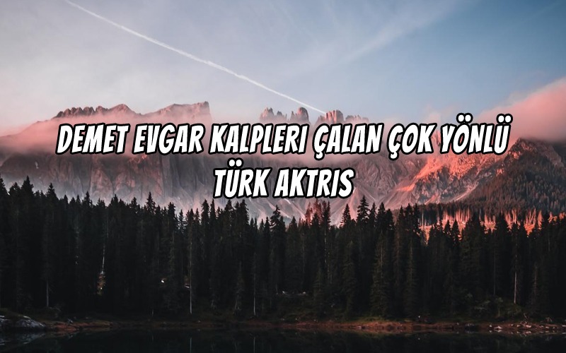 Demet Evgar Kalpleri Çalan Çok Yönlü Türk Aktris