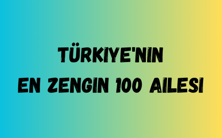 Türkiye’nin En Zengin 100 Ailesi