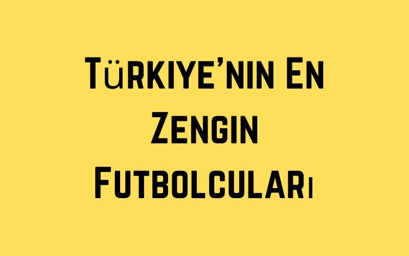 Türkiye'nin En Zengin Futbolcuları